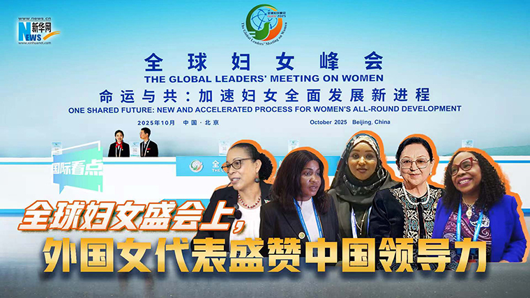 新华网国际看点｜全球妇女盛会上，外国女代表盛赞中国领导力